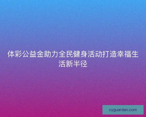 体彩公益金助力全民健身活动打造幸福生活新半径