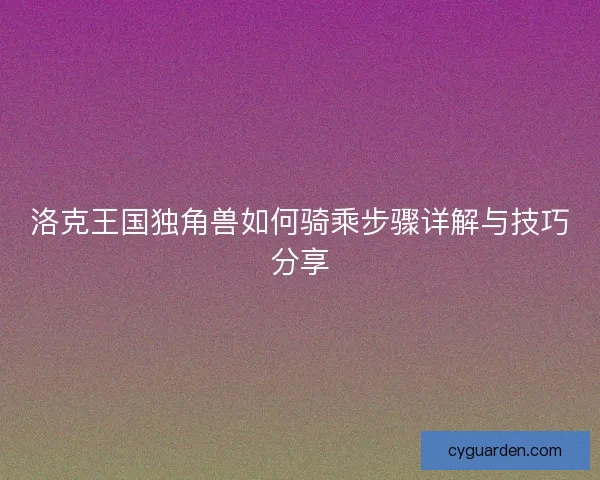洛克王国独角兽如何骑乘步骤详解与技巧分享