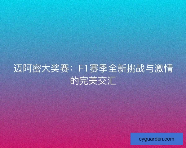 迈阿密大奖赛：F1赛季全新挑战与激情的完美交汇