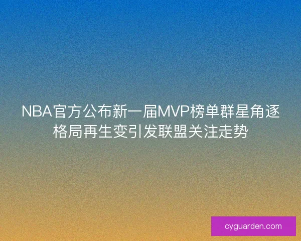 NBA官方公布新一届MVP榜单群星角逐格局再生变引发联盟关注走势